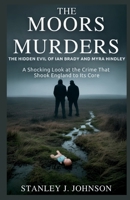The Moors Murders : The Hidden Evil of Ian Brady and Myra Hindley: A Shocking Look at the Crime That Shook England to Its Core B0FWQMWFYP Book Cover