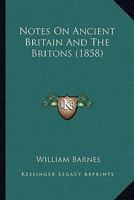 Notes On Ancient Britain And The Britons 1164869922 Book Cover