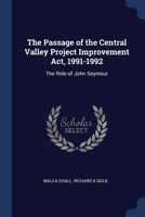 The Passage of the Central Valley Project Improvement Act, 1991-1992: The Role of John Seymour 1376835525 Book Cover