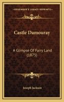 Castle Damouray: A Glimpse Of Fairy Land 1166418316 Book Cover