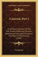 A Journal, Part 2: Or Historical Account Of The Life, Travels, Suffering, Christian Experiences And Labor Of Love In The Work Of The Ministry 1436734932 Book Cover