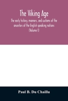 The viking age: the early history, manners, and customs of the ancestors of the English speaking nations (Volume I) 9354011632 Book Cover