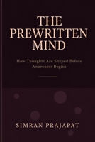 The Prewritten Mind: How Thoughts are shaped before Awareness Begins B0H5TVV9NW Book Cover