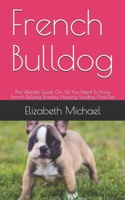 French Bulldog: The Ultimate Guide On All You Need To Know French Bulldog Training, Housing, Feeding And Diet B08QLNSCXP Book Cover