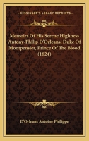 Memoirs of His Serene Highness Antony-Philip D'Orleans: Duke of Montpensier, Prince of the Blood 1164900382 Book Cover
