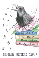 Death, Despair & Other Happy Endings: An Anthology of Short Stories, Flash Fiction, Poems and Plays 0648702200 Book Cover