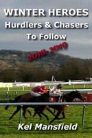 WINTER HEROES: Hurdlers & Chasers To Follow 2018-2019 1728821541 Book Cover