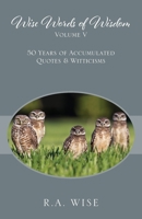 Wise Words of Wisdom Volume V : 50 Years of Accumulated Quotes and Witticisms 1977209904 Book Cover