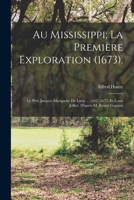 Au Mississippi; La Première Exploration (1673).: Le Père Jacques Marquette De Laon ... (1637-1675) Et Louis Jolliet, D'après M. Ernest Gagnon 1017628076 Book Cover