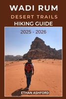 WADI RUM DESERT TRAILS HIKING GUIDE 2025 – 2026: The Complete Explorer’s Guide to Hiking, Camping, and Adventure in Jordan’s Legendary Valley of the Moon B0FVM7CS5X Book Cover