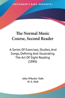 The Normal Music Course, Second Reader: A Series Of Exercises, Studies, And Songs, Defining And Illustrating The Art Of Sight Reading 1437300006 Book Cover