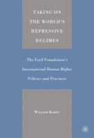 Taking on the World's Repressive Regimes: The Ford Foundation's International Human Rights Policies and Practices 1403961719 Book Cover