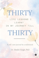 THIRTY life lessons I learnt in my journey till THIRTY: A self care journal by a millennial B0DNTN1MDH Book Cover