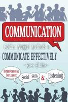 Communication: Golden Nugget Methods to Communicate Effectively - Interpersonal, Influence, Social Skills, Listening (BONUS: 10 Productivity Hacks) (Listening Skills, Influence People, Persuasion) 1515077934 Book Cover