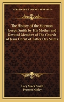 The History of the Mormon Joseph Smith by His Mother and Devoted Member of The Church of Jesus Christ of Latter Day Saints 1417968699 Book Cover