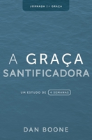 A Graça Santificadora: Um estudo de 4 semanas (Jornada Da Graça) 1563449854 Book Cover
