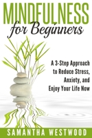 Mindfulness for Beginners: A 3-step Approach to Reduce Stress, Anxiety and Enjoy Your Life Now 1517733200 Book Cover