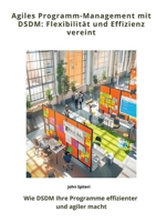 Agiles Programm-Management mit DSDM: Flexibilität und Effizienz vereint: Wie DSDM Ihre Programme effizienter und agiler macht (German Edition) 3384367634 Book Cover