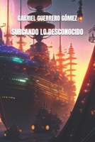 SURCANDO LO DESCONOCIDO (Spanish Edition) B0CNP87RN1 Book Cover