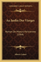 Au Jardin Des Vierges: Roman De Moeurs Parisiennes (1904) 116759343X Book Cover