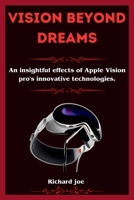 Vision beyond Dreams: An insightful effects of Apple Vision pro's innovative technologies B0CT994X7C Book Cover