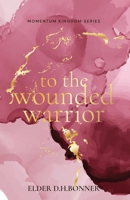To the Wounded Warrior 0998073458 Book Cover