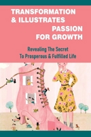 Transformation & Illustrates Passion For Growth: Revealing The Secret To Prosperous & Fulfilled Life: Joy And Wisdom Locked In It null Book Cover