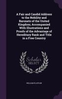 A fair and candid address to the British nobility: accompanied with illustrations and proofs of the advantage of hereditary rank and title in a free country 1342169298 Book Cover