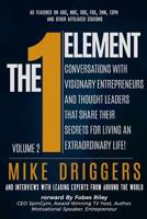 The One Element - Volume 2: Conversations With Visionary Entrepreneurs and Thought Leaders That Share Their Secrets For Living An Extraordinary Life! 1981589171 Book Cover