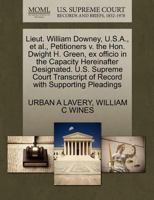Lieut. William Downey, U.S.A., et al., Petitioners v. the Hon. Dwight H. Green, ex officio in the Capacity Hereinafter Designated. U.S. Supreme Court Transcript of Record with Supporting Pleadings 1270331841 Book Cover