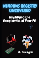 Windows Registry Uncovered: Simplifying the Complexities of Your PC B0C4WZQ4FS Book Cover