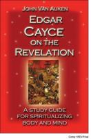 Edgar Cayce on the Revelation: A Study Guide for Spiritualizing Body and Mind 1402733895 Book Cover