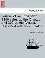 Journal of an Expedition 1400 miles up the Orinoco and 300 up the Arauca. Illustrated with seven plates. 124150430X Book Cover