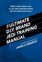 The Ultimate D.I.Y. Brand Jedi Training Manual: Build a brand that’s true to you with Jedi-level clarity and zero dark side drama. B0FLVVVM9H Book Cover