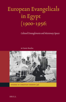 European Evangelicals in Egypt (1900-1956): Cultural Entanglements and Missionary Spaces 9004315004 Book Cover