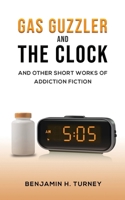 Gas Guzzler and the Clock: And Other Short Works of Addiction Fiction 1685620302 Book Cover