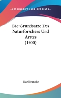 Die Grundsatze Des Naturforschers Und Arztes (1900) 1168309956 Book Cover
