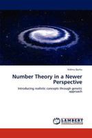 Number Theory in a Newer Perspective: Introducing realistic concepts through genetic approach 3659177628 Book Cover