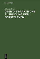 �ber Die Praktische Ausbildung Der Forsteleven: Mit Besonderer Ber�cksichtigung Des Unterrichts Auf Dem Forstlehramt Zu Giessen 3111180557 Book Cover
