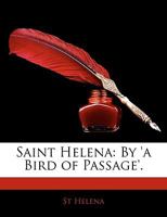 Saint Helena: By 'a Bird of Passage'. 1145972322 Book Cover