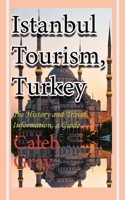 Istanbul Tourism, Turkey: The History and Travel Information, a Guide 1912483890 Book Cover