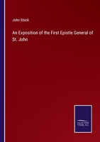 An Exposition of the First Epistle General of St. John 101740612X Book Cover