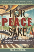 FOR PEACE SAKE: Making The Bahamas the Peace Capital of the Americas (THE LUCAYAN SEA: A Case for Naming the Historic Waters of The Bahamas & Turks and Caicos Islands) B0DS64GHN2 Book Cover