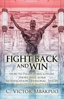 Fight Back and Win: How to Fight Foreclosure, Short Sale, Loan Modification, Personal Injury and Other Matters 1611029260 Book Cover