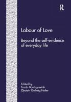 Labour of Love: Beyond the Self-Evidence of Everyday Life 1859720439 Book Cover