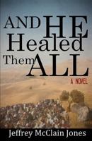 And He Healed Them All: A Day in the Life of the Teacher from Nazareth 1481125397 Book Cover