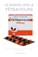 Le Manuel Sur La Tetracycline: Votre Ressource De Reference Pour Les Connaissances Sur Les Antibiotiques (French Edition) B0DPVK5XKX Book Cover
