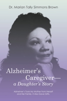 Alzheimer's Caregiver-a Daughter's Story: Alzheimer's Took My Mother from Herself and Her Family. It Also Gave Gifts. 1663264090 Book Cover