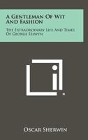 A Gentleman of Wit and Fashion: The Extraordinary Life and Times of George Selwyn 1258302896 Book Cover