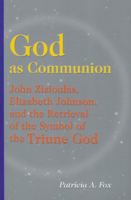 God As Communion: John Zizioulas, Elizabeth Johnson, and the Retrieval of the Symbol of the Triune God (Theology) 0814650821 Book Cover